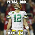 Rodgers praying for it to stop